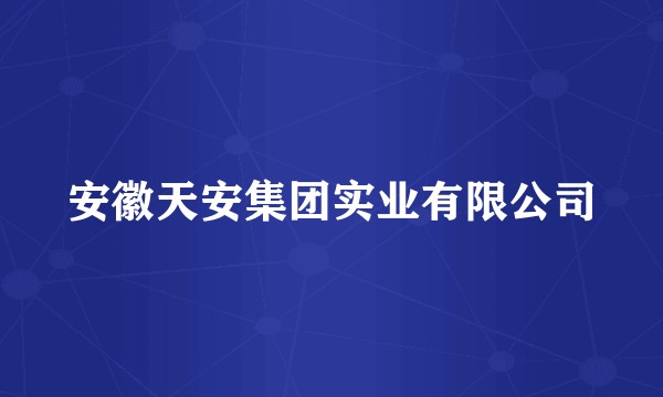 安徽天安集团实业有限公司