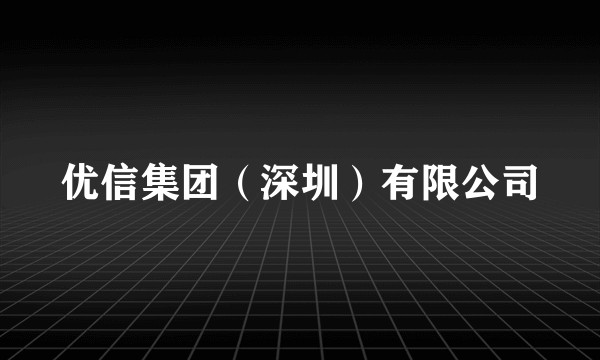 优信集团（深圳）有限公司