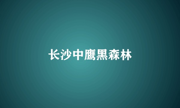 长沙中鹰黑森林
