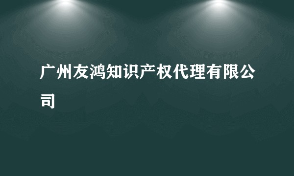 广州友鸿知识产权代理有限公司