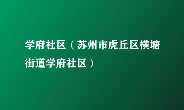 学府社区（苏州市虎丘区横塘街道学府社区）