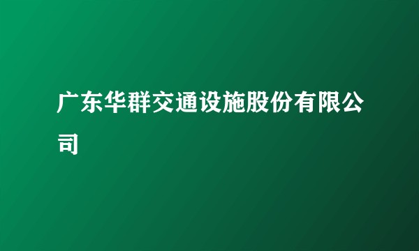 广东华群交通设施股份有限公司