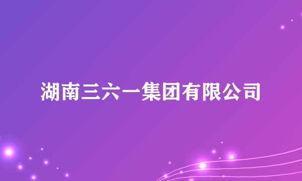 湖南三六一集团有限公司