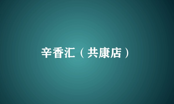 辛香汇（共康店）