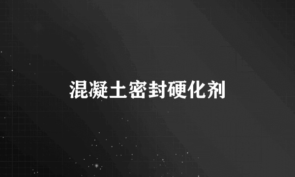 混凝土密封硬化剂