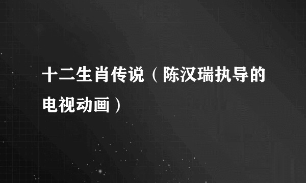 十二生肖传说（陈汉瑞执导的电视动画）