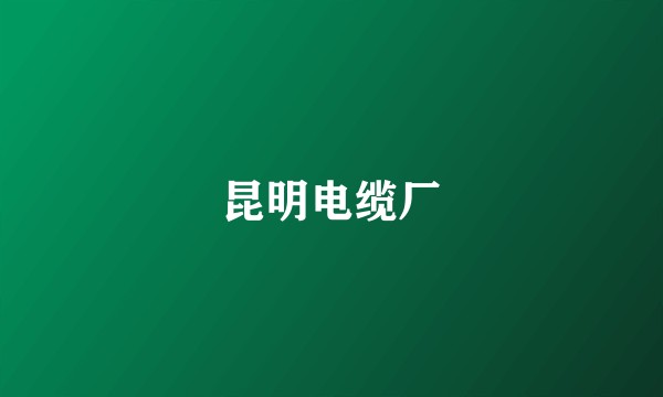 昆明电缆厂