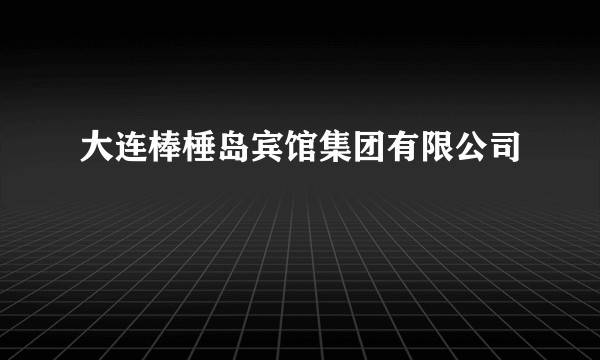 大连棒棰岛宾馆集团有限公司