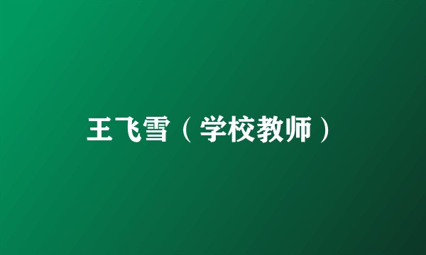 王飞雪（学校教师）