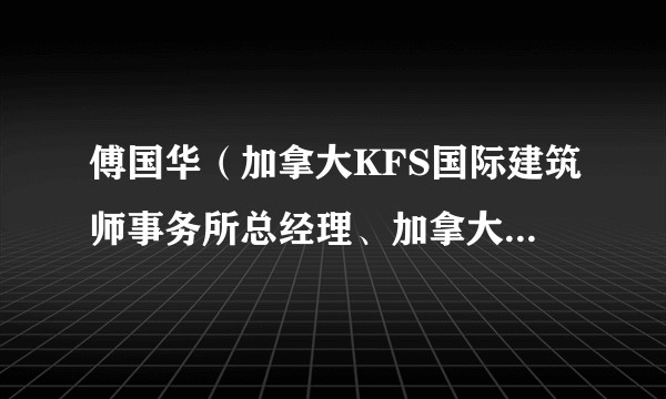 傅国华(加拿大KFS国际建筑师事务所总经理、加拿大华裔建筑师)