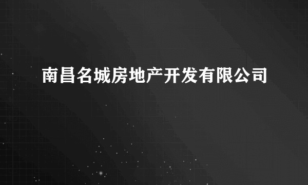 南昌名城房地产开发有限公司
