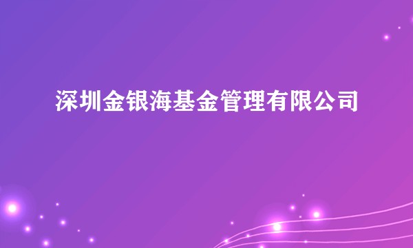深圳金银海基金管理有限公司
