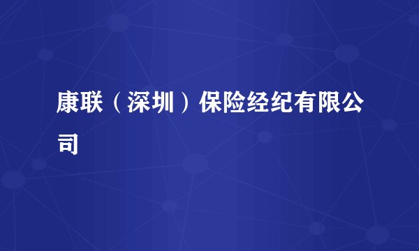 康联（深圳）保险经纪有限公司
