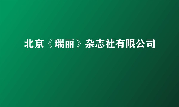 北京《瑞丽》杂志社有限公司