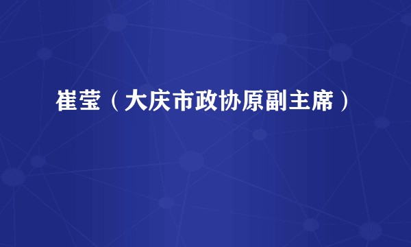 崔莹（大庆市政协原副主席）
