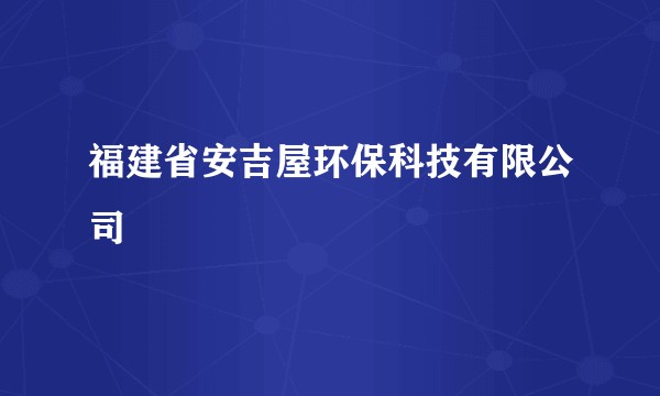 福建省安吉屋环保科技有限公司