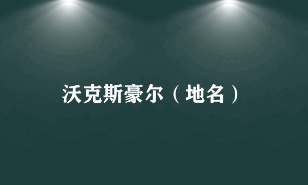 沃克斯豪尔（地名）