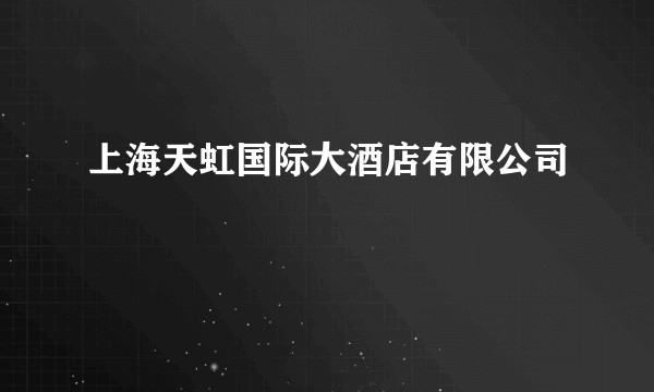 上海天虹国际大酒店有限公司