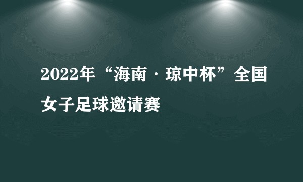 2022年“海南·琼中杯”全国女子足球邀请赛