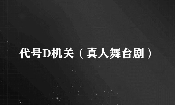 代号D机关（真人舞台剧）