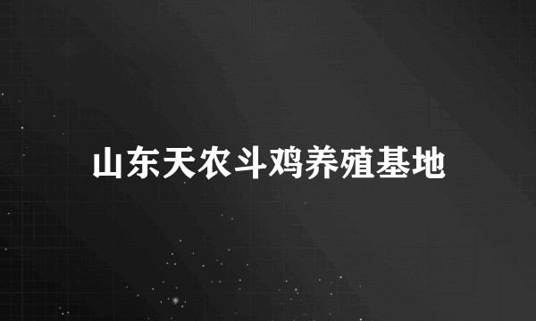 山东天农斗鸡养殖基地