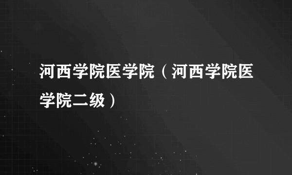 河西学院医学院(河西学院医学院二级)