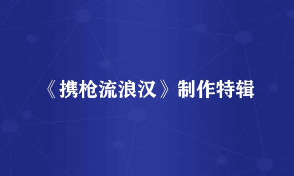 《携枪流浪汉》制作特辑
