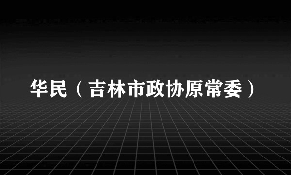 华民（吉林市政协原常委）