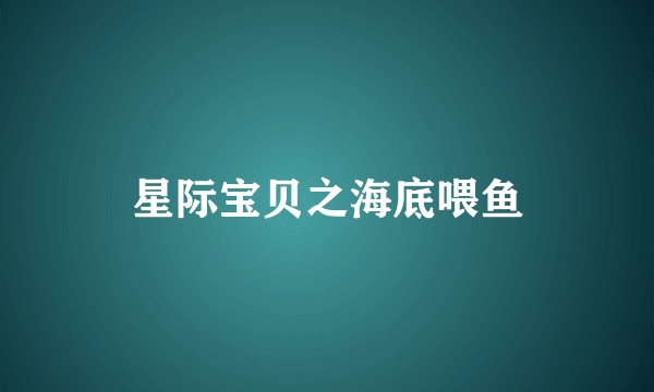 星际宝贝之海底喂鱼