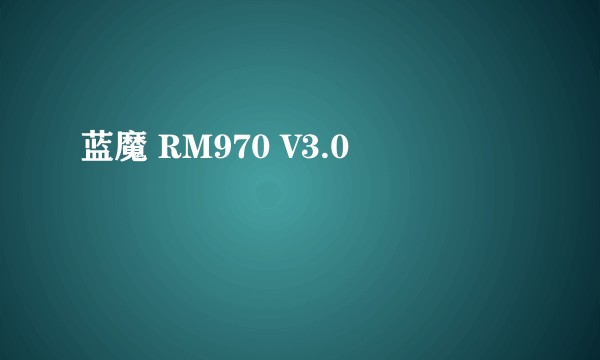 蓝魔 RM970 V3.0