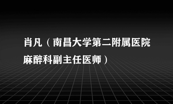 肖凡(南昌大学第二附属医院麻醉科副主任医师)
