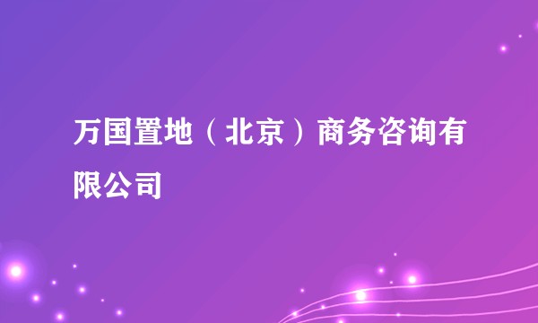 万国置地(北京)商务咨询有限公司