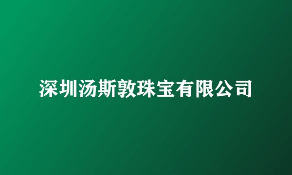 深圳汤斯敦珠宝有限公司