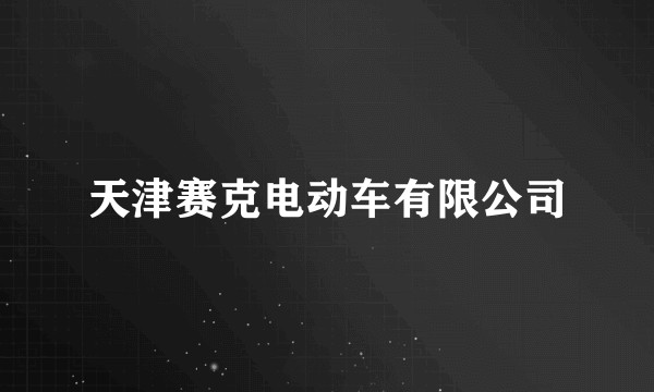 天津赛克电动车有限公司