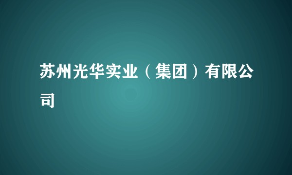 苏州光华实业(集团)有限公司