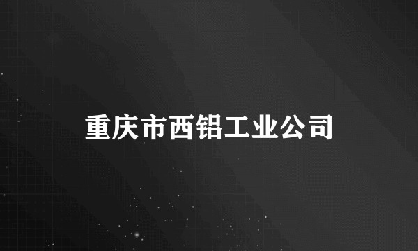 重庆市西铝工业公司