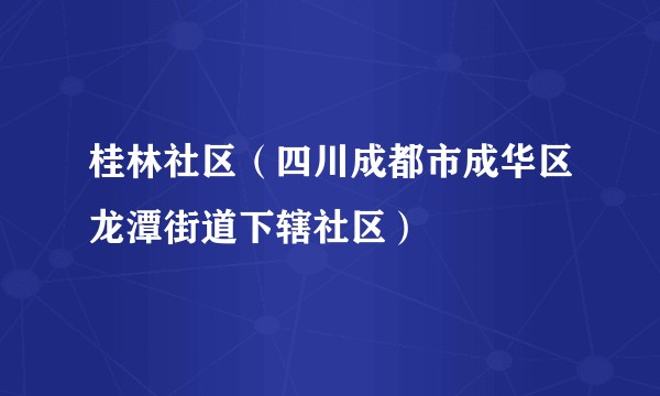 桂林社区（四川成都市成华区龙潭街道下辖社区）