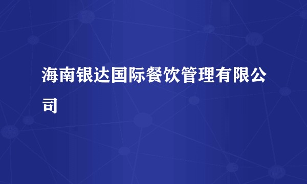 海南银达国际餐饮管理有限公司