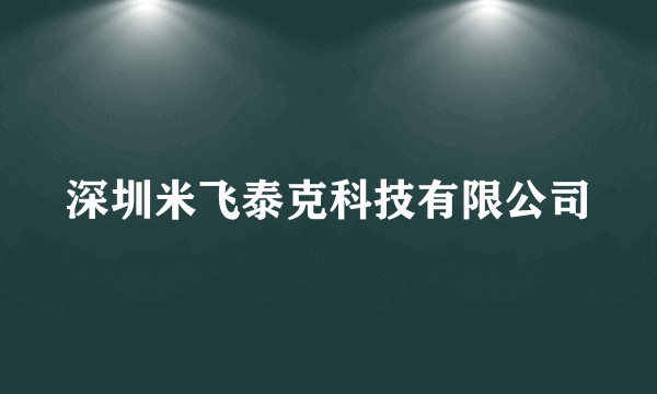 深圳米飞泰克科技有限公司