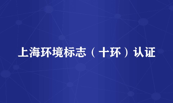 上海环境标志（十环）认证