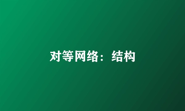 对等网络：结构
