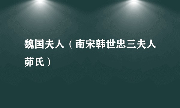 魏国夫人(南宋韩世忠三夫人茆氏)