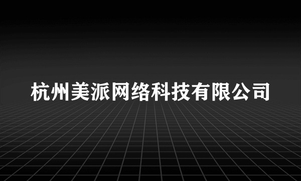 杭州美派网络科技有限公司