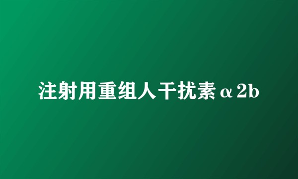 注射用重组人干扰素α2b