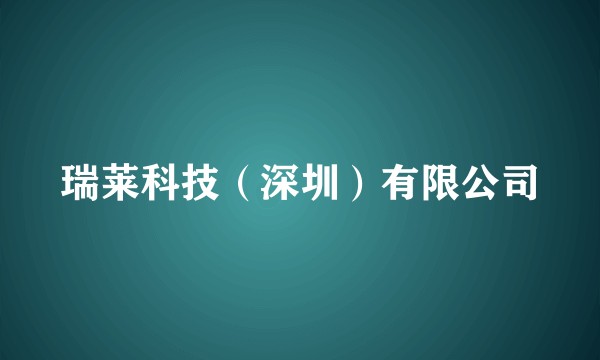 瑞莱科技（深圳）有限公司