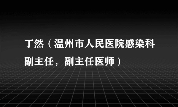 丁然(温州市人民医院感染科副主任,副主任医师)