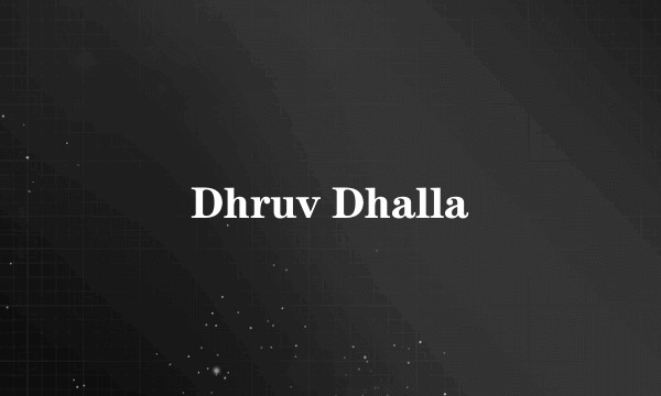 Dhruv Dhalla