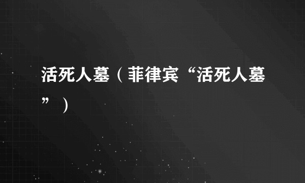活死人墓(菲律宾“活死人墓”)