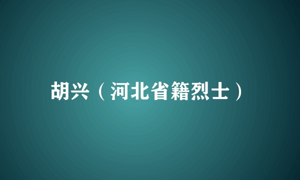 胡兴（河北省籍烈士）