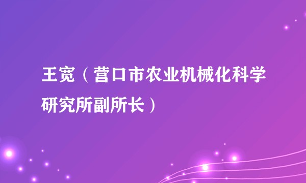 王宽（营口市农业机械化科学研究所副所长）